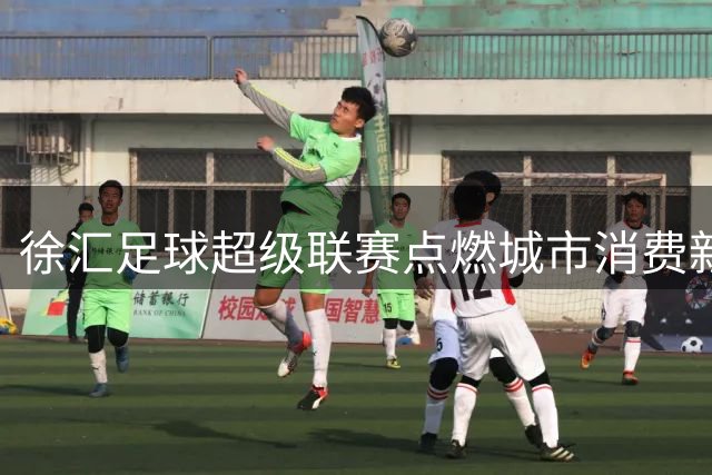 徐汇足球超级联赛点燃城市消费新引擎 中信银行"主场来信"打造金融文体融合盛宴