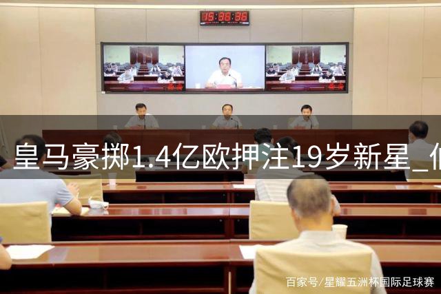 皇马豪掷1.4亿欧押注19岁新星 伯纳乌容不下成长学费